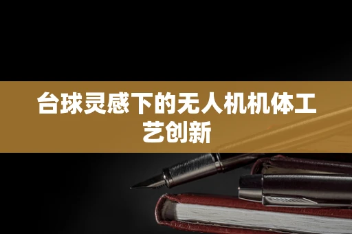 台球灵感下的无人机机体工艺创新