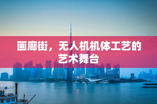 画廊街，无人机机体工艺的艺术舞台