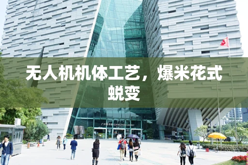 无人机机体工艺，爆米花式蜕变