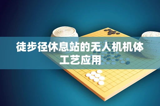 徒步径休息站的无人机机体工艺应用