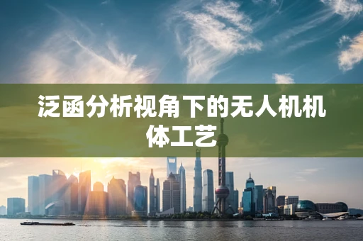 泛函分析视角下的无人机机体工艺
