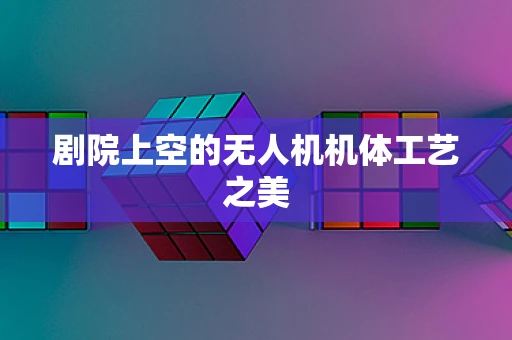 剧院上空的无人机机体工艺之美
