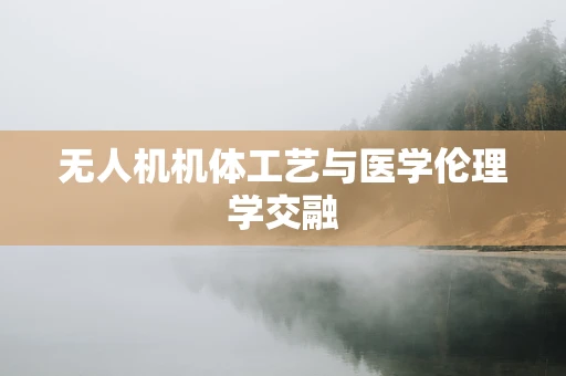 无人机机体工艺与医学伦理学交融