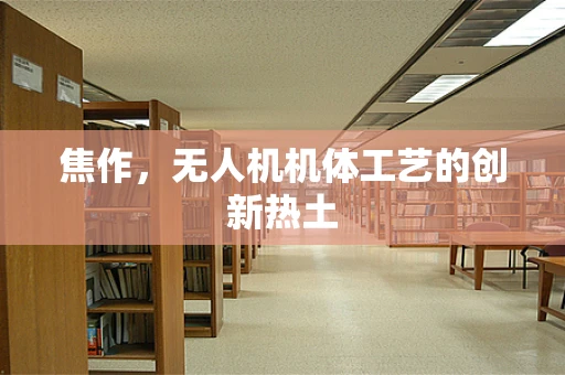 焦作，无人机机体工艺的创新热土