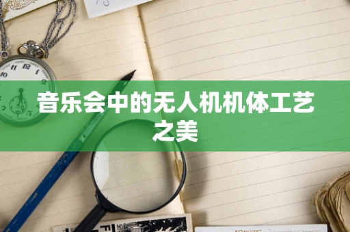 音乐会中的无人机机体工艺之美