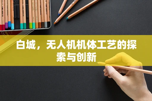 白城，无人机机体工艺的探索与创新