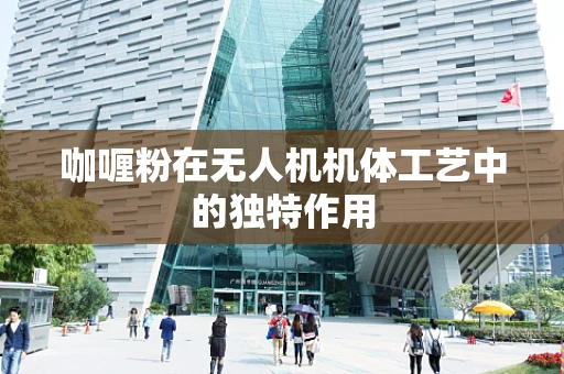 咖喱粉在无人机机体工艺中的独特作用