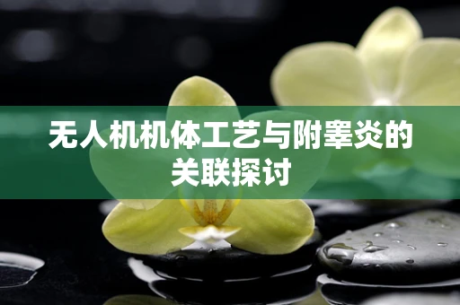 无人机机体工艺与附睾炎的关联探讨