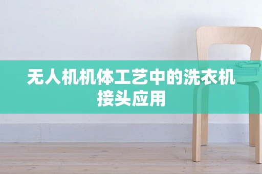 无人机机体工艺中的洗衣机接头应用