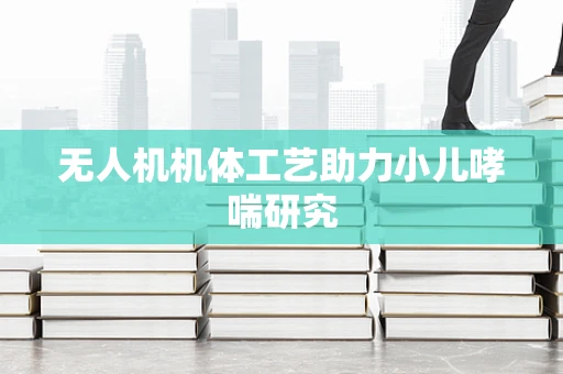 无人机机体工艺助力小儿哮喘研究