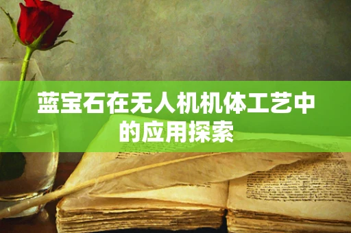 蓝宝石在无人机机体工艺中的应用探索