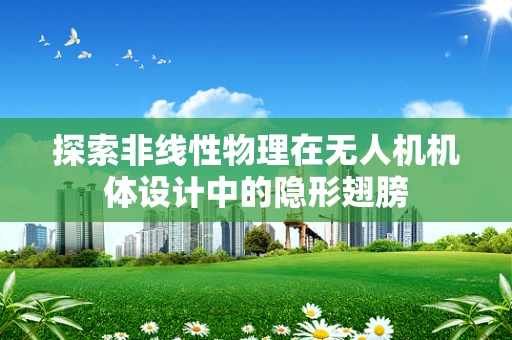 探索非线性物理在无人机机体设计中的隐形翅膀