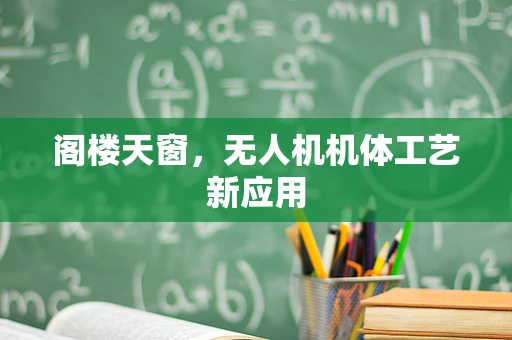 阁楼天窗，无人机机体工艺新应用