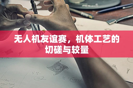 无人机友谊赛，机体工艺的切磋与较量